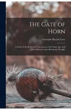 The Gate of Horn: a Study of the Religious Conceptions of the Stone Age, and Their Influence Upon European Thought