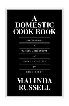 A Domestic Cook Book: Containing a Careful Selection of Useful Receipts for the Kitchen