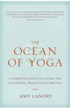 The Ocean of Yoga: A Complete Guide to Living the Teachings, Tradition, and Practice
