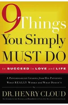 9 Things You Simply Must Do to Succeed in Love and Life: A Psychologist Learns from His Patients What Really Works and What Doesn't