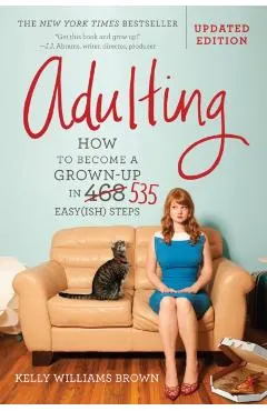 Adulting: How to Become a Grown-Up in 535 Easy(ish) Steps
