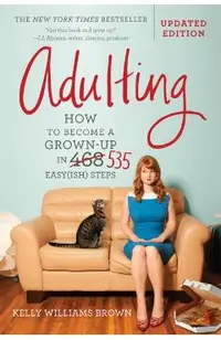 Adulting: How to Become a Grown-Up in 535 Easy(ish) Steps