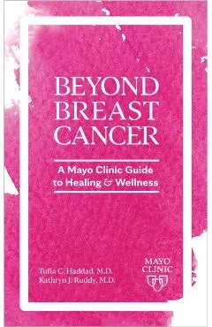 Beyond Breast Cancer: A Mayo Clinic Guide to Healing and Wellness