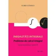 Inegalitati integrale. Probleme de calcul integral. Editie adaugita