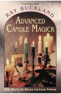 Advanced Candle Magick: More Spells and Rituals for Every Purpose