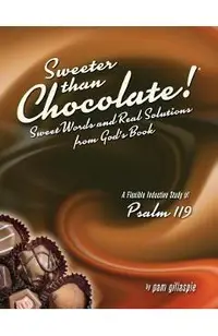 Sweeter Than Chocolate! Sweet Words and Real Solutions from God's Book: An Inductive Study of Psalm 119