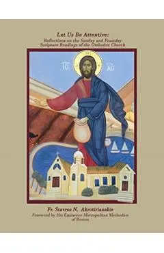 Let Us Be Attentive: Reflections on the Sunday and Feast Day Scripture Readings of the Orthodox Church