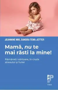 eBook Mama, nu te mai rasti la mine! Ramaneti iubitoare, in ciuda stresului si furiei