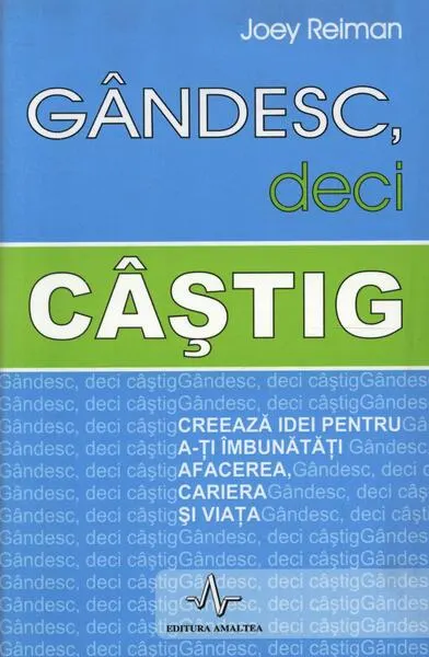 Gândesc, deci câștig. Creează idei pentru a-ți îmbunătăți afacerea, cariera și viața - Paperback - Joey Reiman