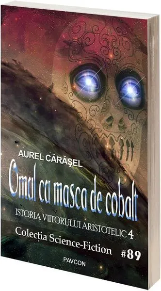 Omul cu masca de cobalt (Vol.4) Seria Istoria viitorului aristotelic - Paperback brosat - Aurel Cărăşel