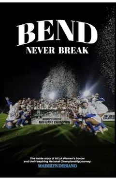 Bend Never Break: The inside story of UCLA Women's Soccer and their inspiring National Championship journey.