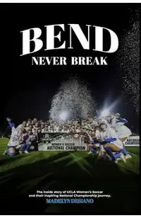 Bend Never Break: The inside story of UCLA Women's Soccer and their inspiring National Championship journey.