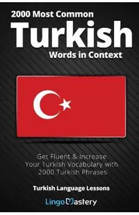 2000 Most Common Turkish Words in Context: Get Fluent & Increase Your Turkish Vocabulary with 2000 Turkish Phrases