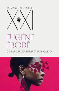 Ce tare ardea privirea lui Picasso - Paperback brosat - Eugène Ébodé