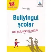 Bullyingul scolar. Protejeaza, identifica, rezolva
