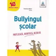 Bullyingul scolar. Protejeaza, identifica, rezolva