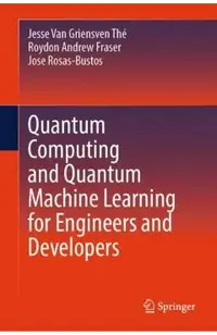 Quantum Computing and Quantum Machine Learning for Engineers and Developers