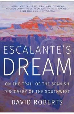 Escalante's Dream: On the Trail of the Spanish Discovery of the Southwest