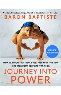 Journey Into Power: How to Sculpt Your Ideal Body, Free Your True Self, and Transform Your Life with Yoga
