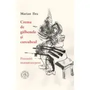Crema de galbenele si curcubeul. Povestiri maramuresene