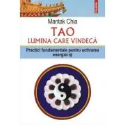Tao. Lumina care vindeca. Practici fundamentale pentru activarea energiei qi