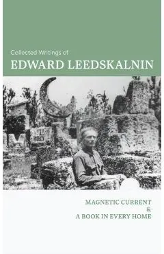 The Collected Writings of Edward Leedskalnin: Magnetic Current & A Book in Every Home