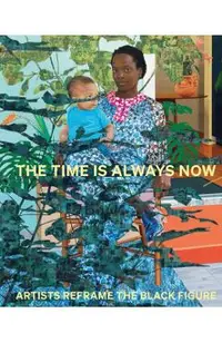 The Time Is Always Now: Artists Reframe the Black Figure