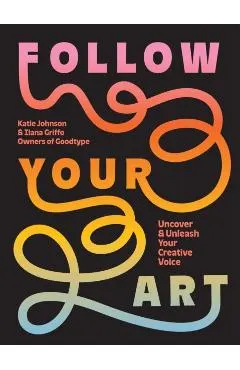 Follow Your Art: Uncover and Unleash Your Creative Voice