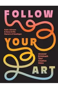 Follow Your Art: Uncover and Unleash Your Creative Voice