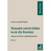 Manualul colectivitatilor locale din Romania. Aspecte teoretice si aplicatii practice. Editia 2
