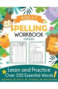 Spelling Workbook for Kids Ages 5-7: Learn and Practice Over 350 Essential Words Including Sight Words and Phonics Activities