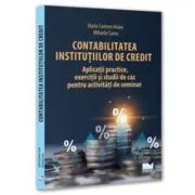 Contabilitatea institutiilor de credit - aplicatii practice, exercitii si studii de caz pentru activitati de seminar