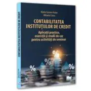Contabilitatea institutiilor de credit - aplicatii practice, exercitii si studii de caz pentru activitati de seminar