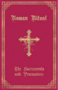 The Roman Ritual: Volume I: Sacraments and Processions