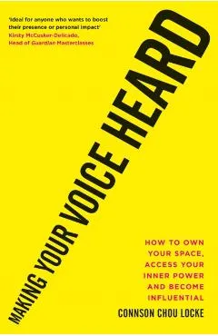 Making Your Voice Heard: How to Own Your Space, Access Your Inner Power and Become Influential
