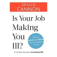 Is Your Job Making You Ill? : How to survive and thrive when it happens to you