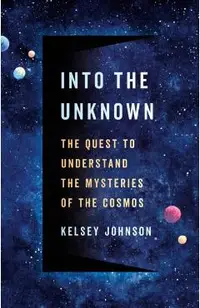 Into the Unknown: The Quest to Understand the Mysteries of the Cosmos