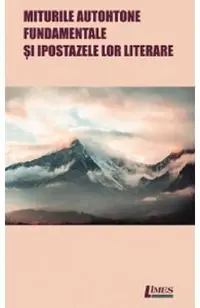 Miturile autohtone fundamentale si ipostazele lor literare