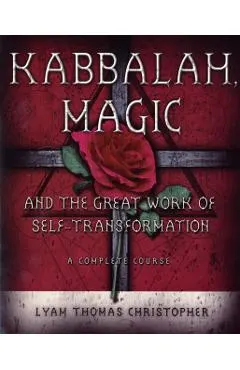 Kabbalah, Magic & the Great Work of Self Transformation: A Complete Course