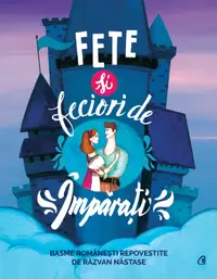 Fete si feciori de imparati. Basme romanesti repovestite