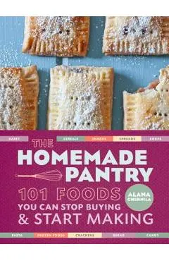 The Homemade Pantry: 101 Foods You Can Stop Buying and Start Making: A Cookbook