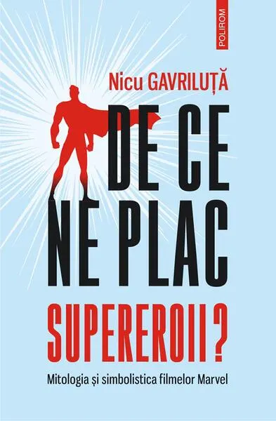 De ce ne plac supereroii? Mitologia și simbolistica filmelor Marvel - Paperback brosat - Nicu Gavriluţă
