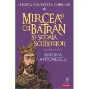 Istoria povestita copiilor. Volumul 5. Mircea cel Batran si Scoala Scutierilor
