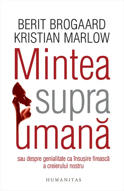 Mintea supraumana sau despre genialitate ca insusire fireasca a creierului nostru