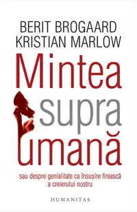 Mintea supraumana sau despre genialitate ca insusire fireasca a creierului nostru