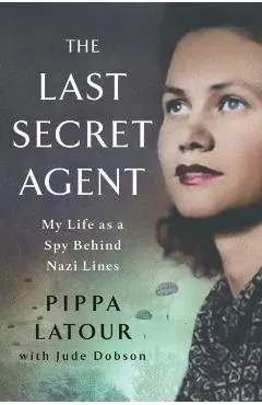 The Last Secret Agent: My Life as a Spy Behind Nazi Lines
