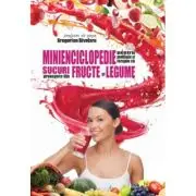 Minienciclopedie pentru profilaxie si terapie cu sucuri proaspete din fructe si legume
