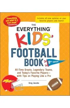 The Everything Kids' Football Book, 8th Edition: All-Time Greats, Legendary Teams, and Today's Favorite Players--With Tips on Playing Like a Pro