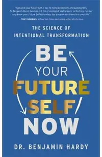Be Your Future Self Now: The Science of Intentional Transformation