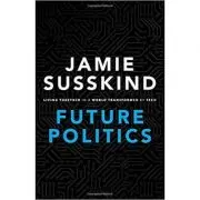 Future Politics: Living Together in a World Transformed by Tech